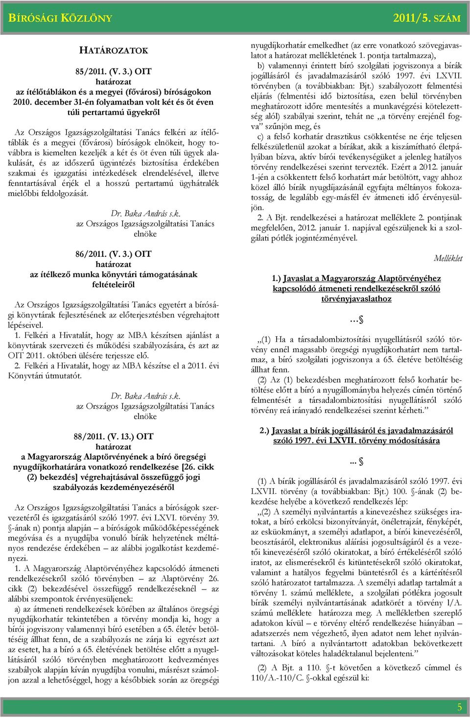 kezeljék a két és öt éven túli ügyek alakulását, és az időszerű ügyintézés biztosítása érdekében szakmai és igazgatási intézkedések elrendelésével, illetve fenntartásával érjék el a hosszú pertartamú