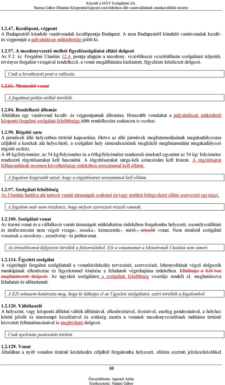 pontja alapján a mozdony, vezérlőkocsi vezetőállásán szolgálatot teljesítő, érvényes forgalmi vizsgával rendelkező, a vonat megállítására kioktatott, figyelésre kötelezett dolgozó.