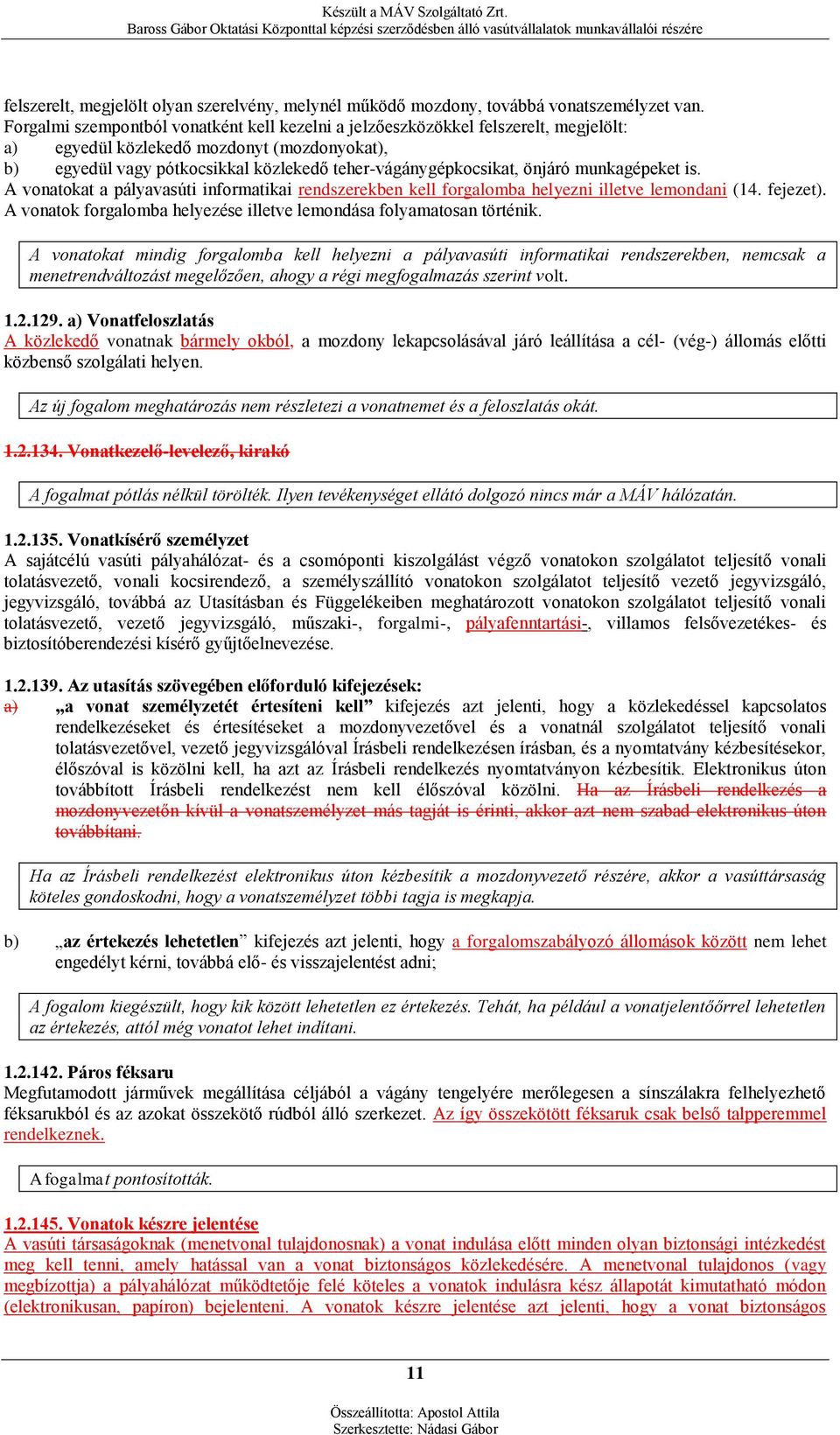 önjáró munkagépeket is. A vonatokat a pályavasúti informatikai rendszerekben kell forgalomba helyezni illetve lemondani (14. fejezet).