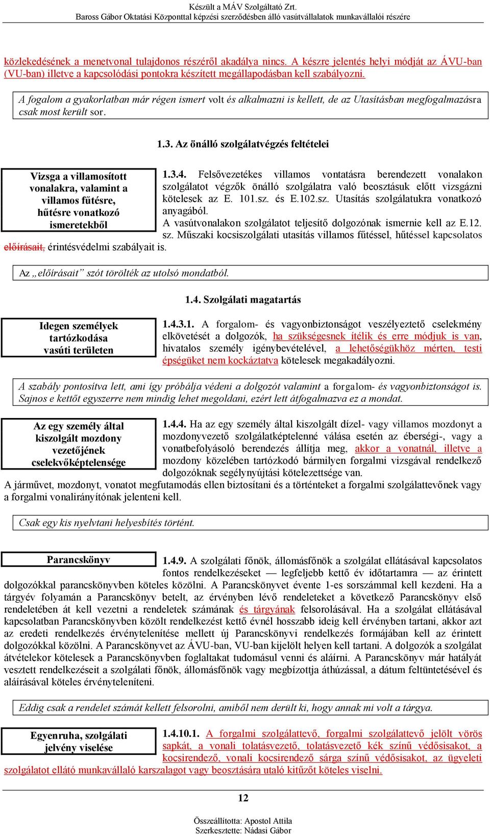 Az önálló szolgálatvégzés feltételei Vizsga a villamosított vonalakra, valamint a villamos fűtésre, hűtésre vonatkozó ismeretekből előírásait, érintésvédelmi szabályait is.