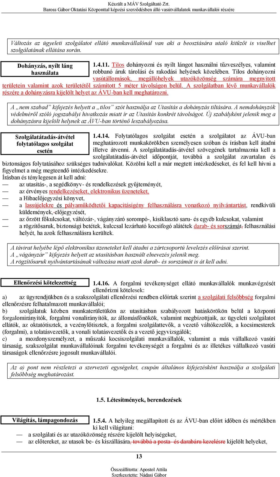 Tilos dohányozni vasútállomások, megállóhelyek utazóközönség számára megnyitott területein valamint azok területétől számított 5 méter távolságon belül.