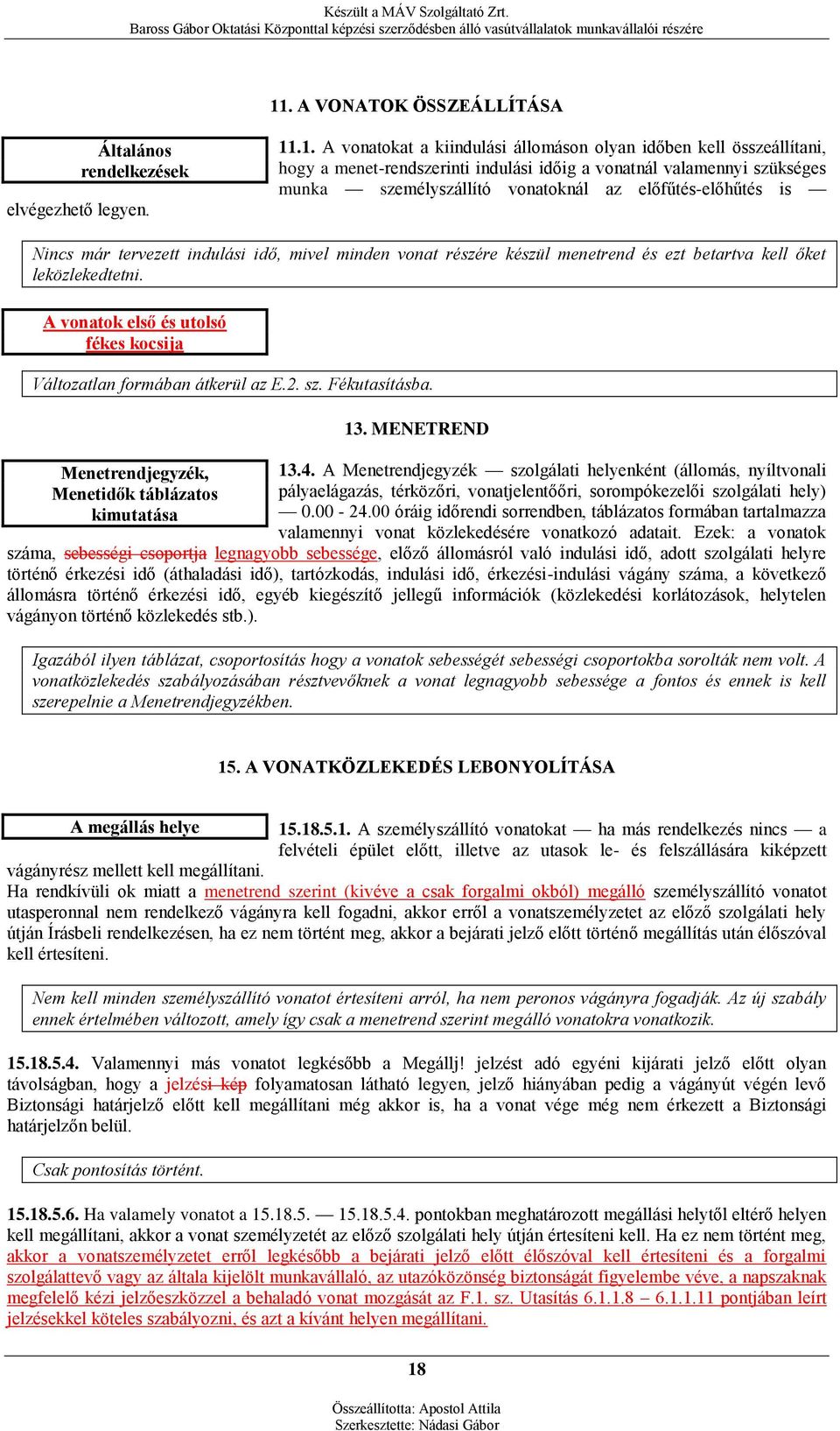 A vonatok első és utolsó fékes kocsija Változatlan formában átkerül az E.2. sz. Fékutasításba. Menetrendjegyzék, Menetidők táblázatos kimutatása 13. MENETREND 13.4.