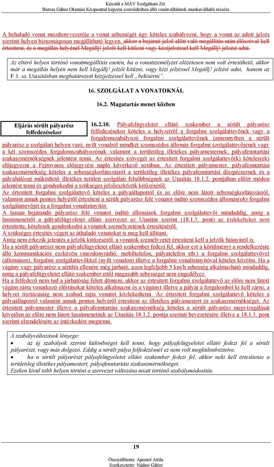 Az eltérő helyen történő vonatmegállítás esetén, ha a vonatszemélyzet előzetesen nem volt értesíthető, akkor már a megállás helyén nem kell Megállj! jelzőt kitűzni, vagy kézi jelzéssel Megállj!