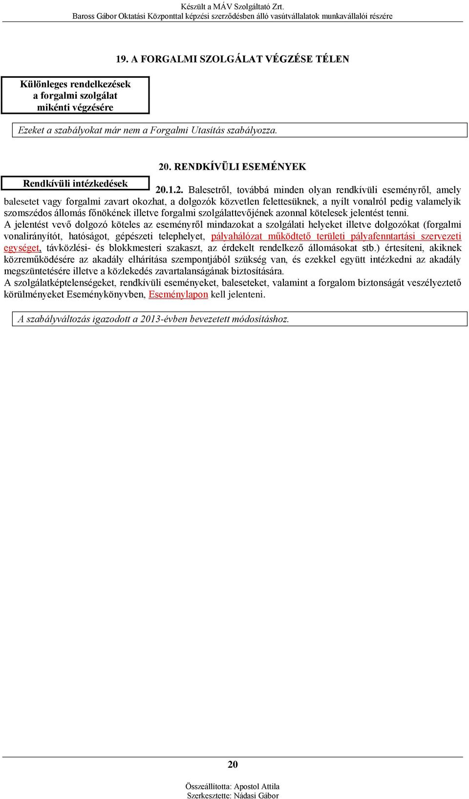 .1.2. Balesetről, továbbá minden olyan rendkívüli eseményről, amely balesetet vagy forgalmi zavart okozhat, a dolgozók közvetlen felettesüknek, a nyílt vonalról pedig valamelyik szomszédos állomás