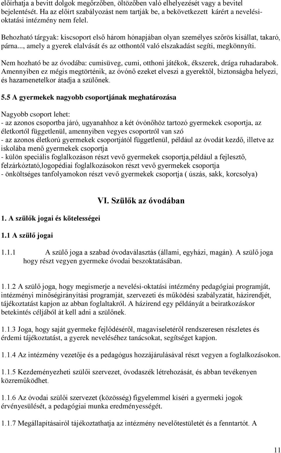 Nem hozható be az óvodába: cumisüveg, cumi, otthoni játékok, ékszerek, drága ruhadarabok.