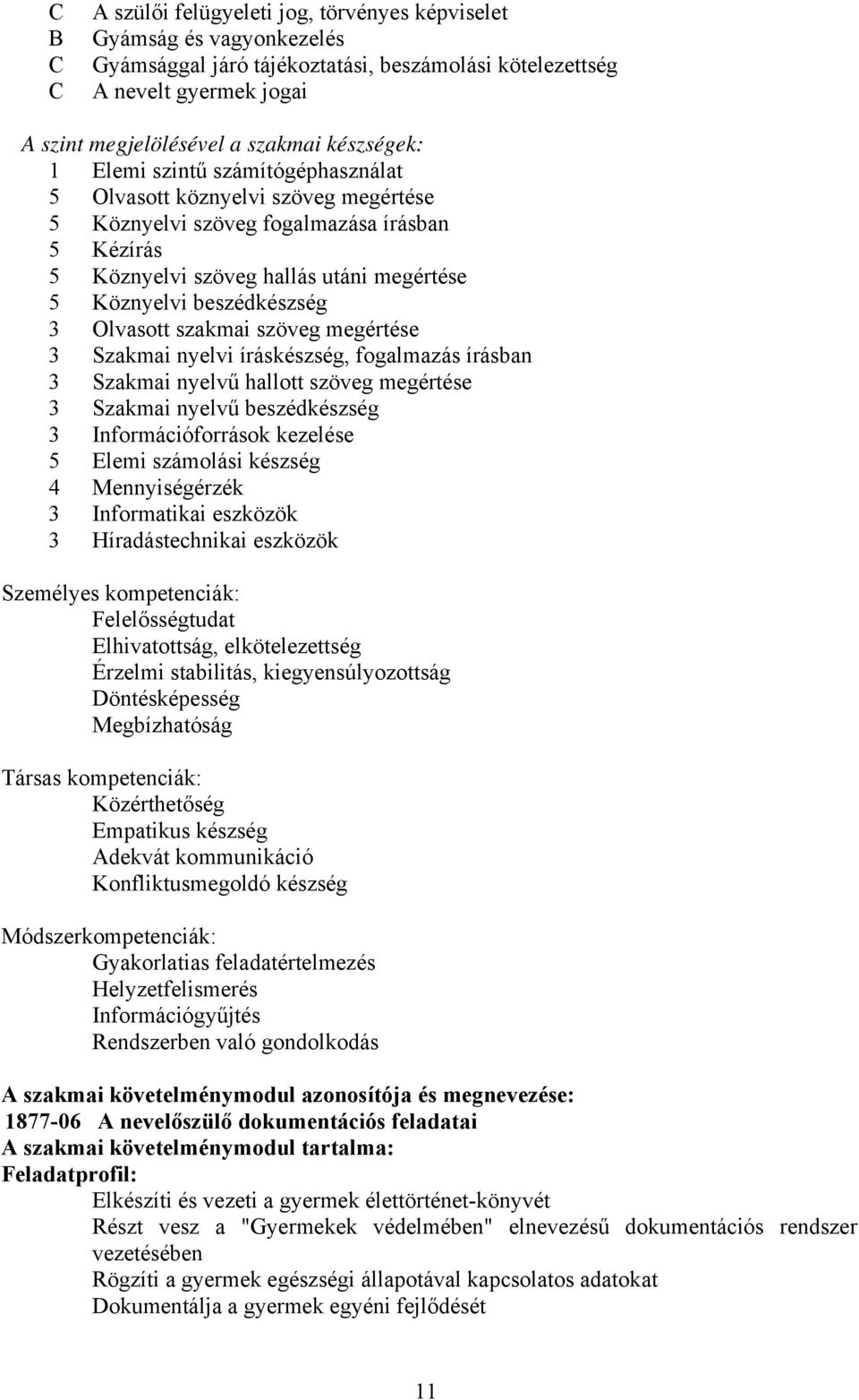 szakmai szöveg megértése 3 Szakmai nyelvi íráskészség, fogalmazás írásban 3 Szakmai nyelvű hallott szöveg megértése 3 Szakmai nyelvű beszédkészség 3 Információforrások kezelése 5 Elemi számolási