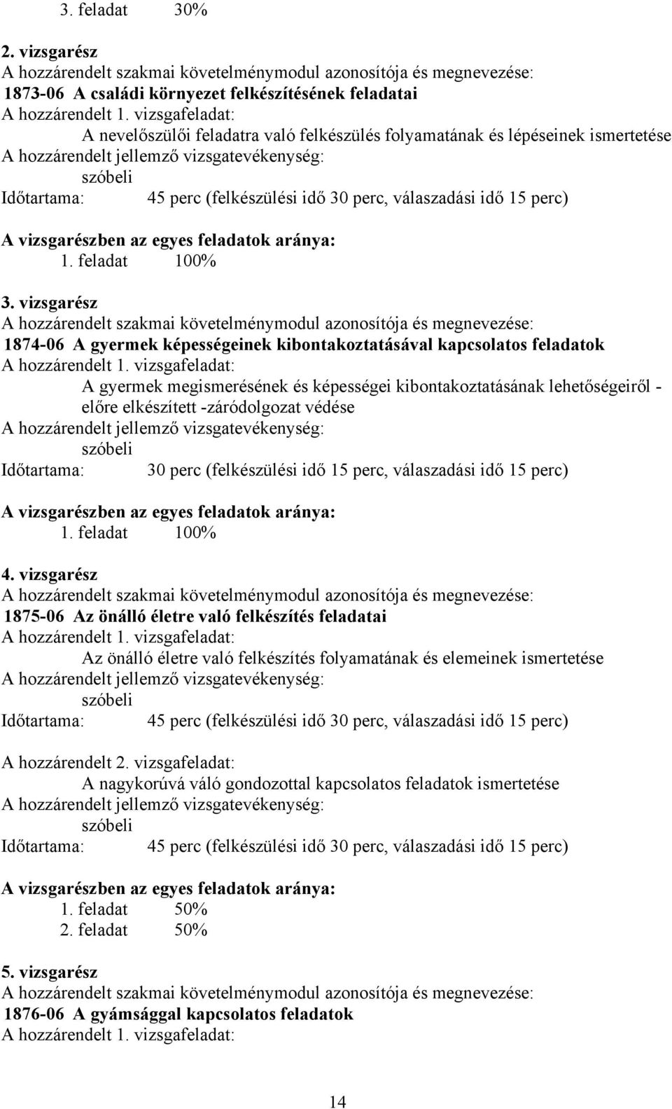 válaszadási idő 15 perc) vizsgarészben az egyes feladatok aránya: 1. feladat 100% 3.