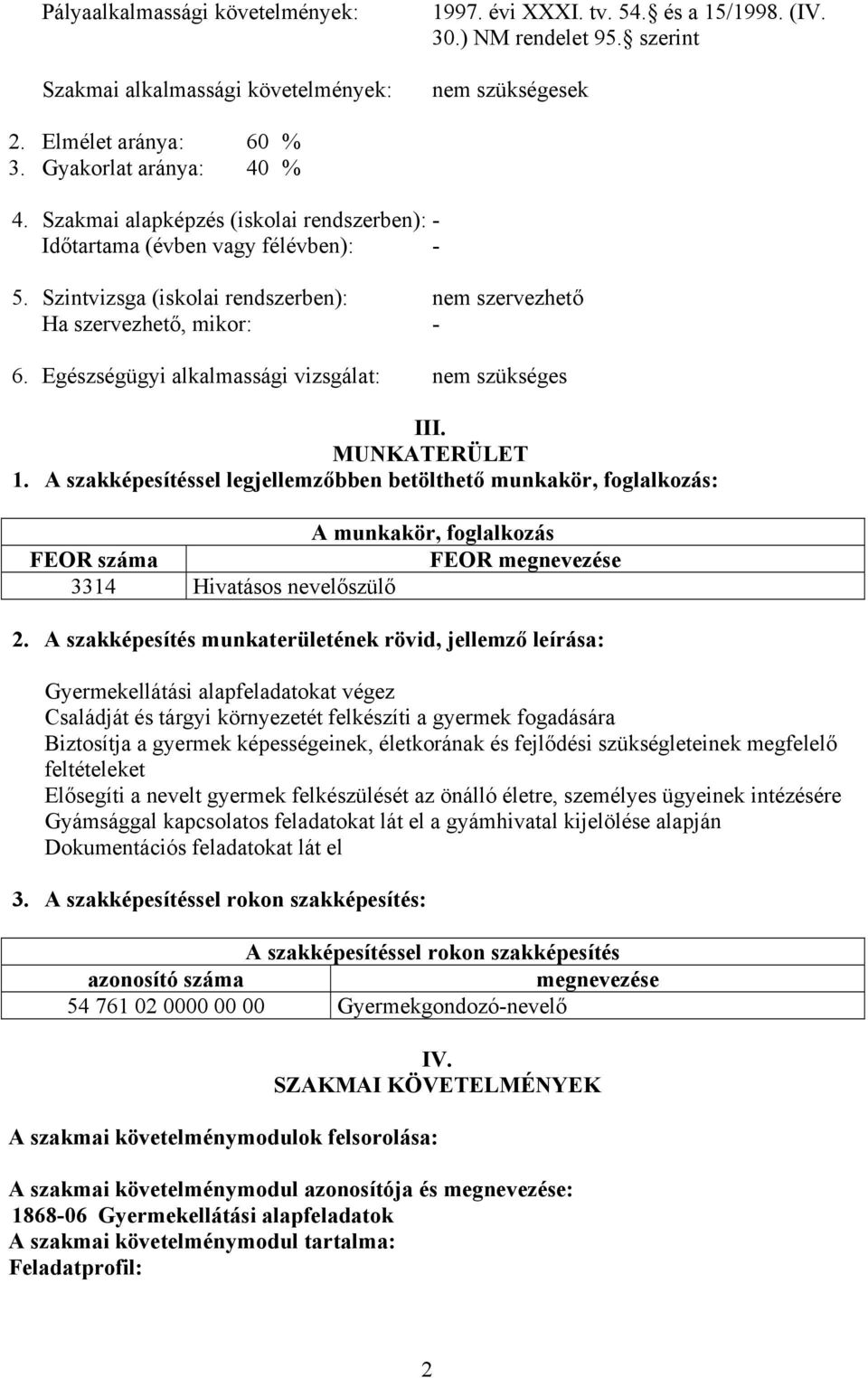 Egészségügyi alkalmassági vizsgálat: nem szükséges III. MUNKTERÜLET 1.