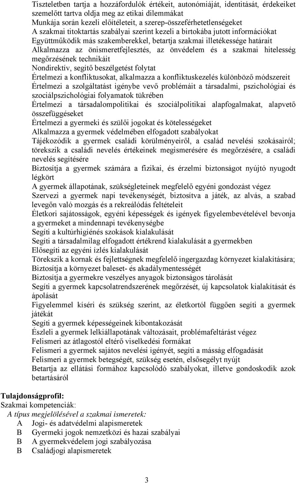 és a szakmai hitelesség megőrzésének technikáit Nondirektív, segítő beszélgetést folytat Értelmezi a konfliktusokat, alkalmazza a konfliktuskezelés különböző módszereit Értelmezi a szolgáltatást