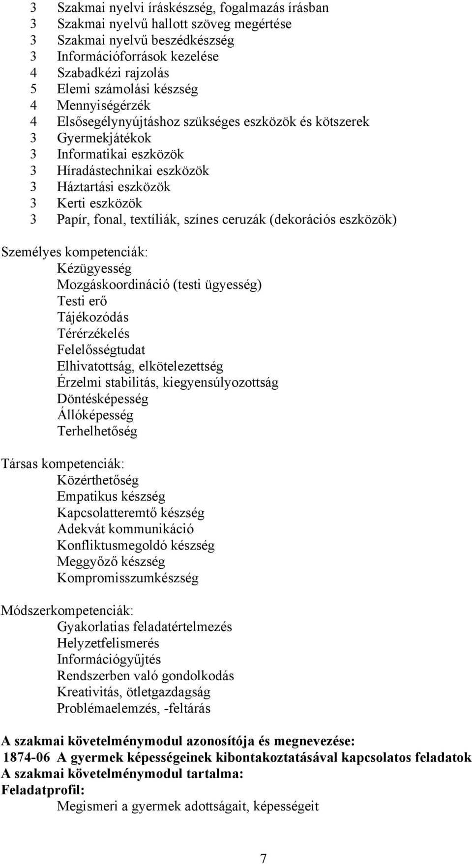 textíliák, színes ceruzák (dekorációs eszközök) Személyes kompetenciák: Kézügyesség Mozgáskoordináció (testi ügyesség) Testi erő Tájékozódás Térérzékelés Felelősségtudat Elhivatottság,