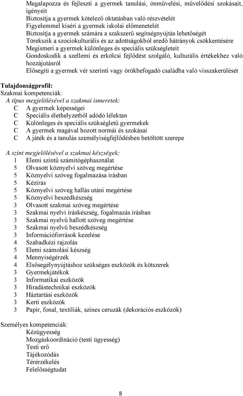 szükségleteit Gondoskodik a szellemi és erkölcsi fejlődést szolgáló, kulturális értékekhez való hozzájutásról Elősegíti a gyermek vér szerinti vagy örökbefogadó családba való visszakerülését