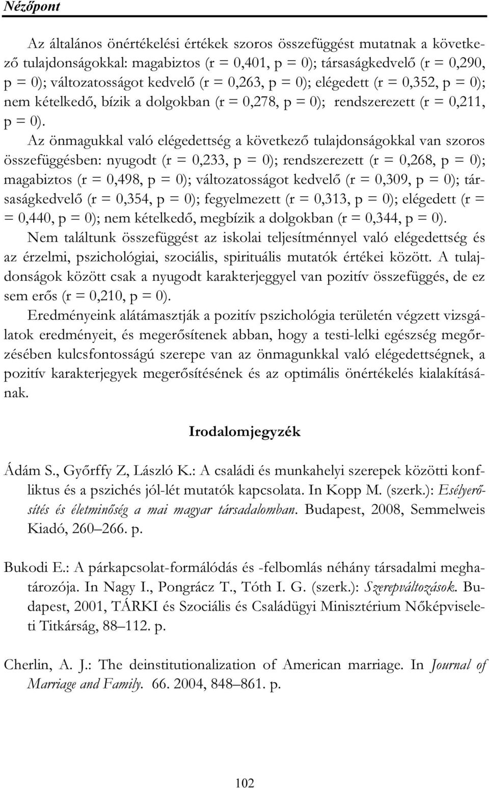 Az önmagukkal való elégedettség a következő tulajdonságokkal van szoros összefüggésben: nyugodt (r = 0,233, p = 0); rendszerezett (r = 0,268, p = 0); magabiztos (r = 0,498, p = 0); változatosságot