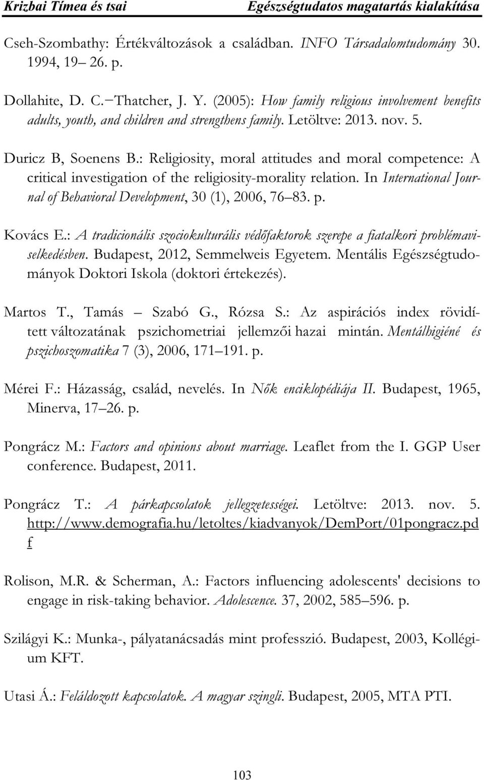 : Religiosity, moral attitudes and moral competence: A critical investigation of the religiosity-morality relation. In International Journal of Behavioral Development, 30 (1), 2006, 76 83. p.