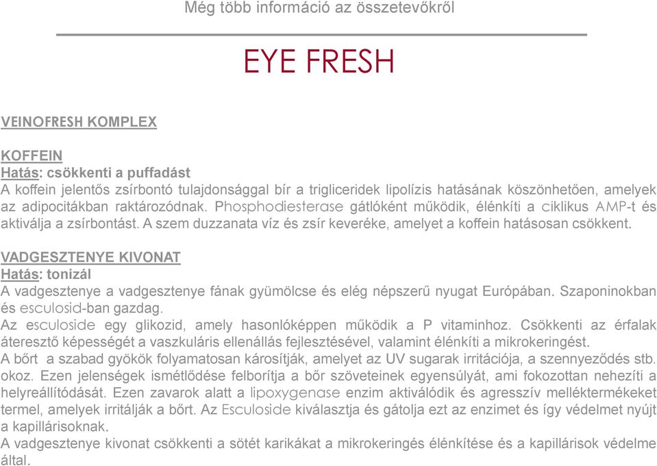 A szem duzzanata víz és zsír keveréke, amelyet a koffein hatásosan csökkent. VADGESZTENYE KIVONAT Hatás: tonizál A vadgesztenye a vadgesztenye fának gyümölcse és elég népszerű nyugat Európában.