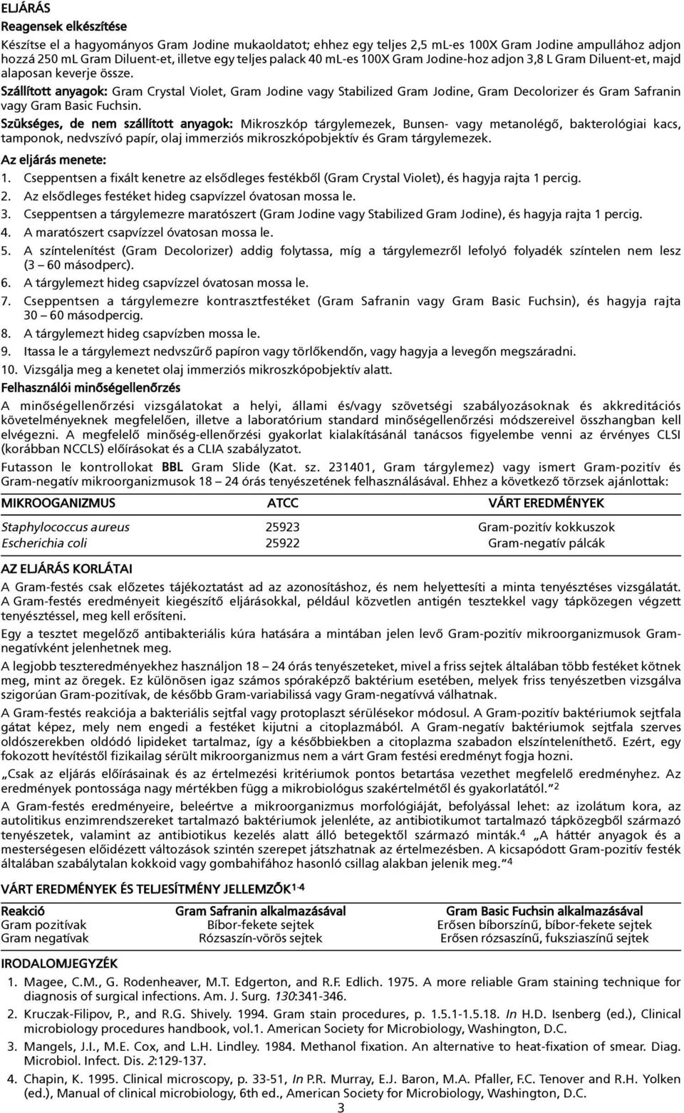 Szükséges, de nem szállított anyagok: Mikroszkóp tárgylemezek, Bunsen- vagy metanolégõ, bakterológiai kacs, tamponok, nedvszívó papír, olaj immerziós mikroszkópobjektív és Gram tárgylemezek.
