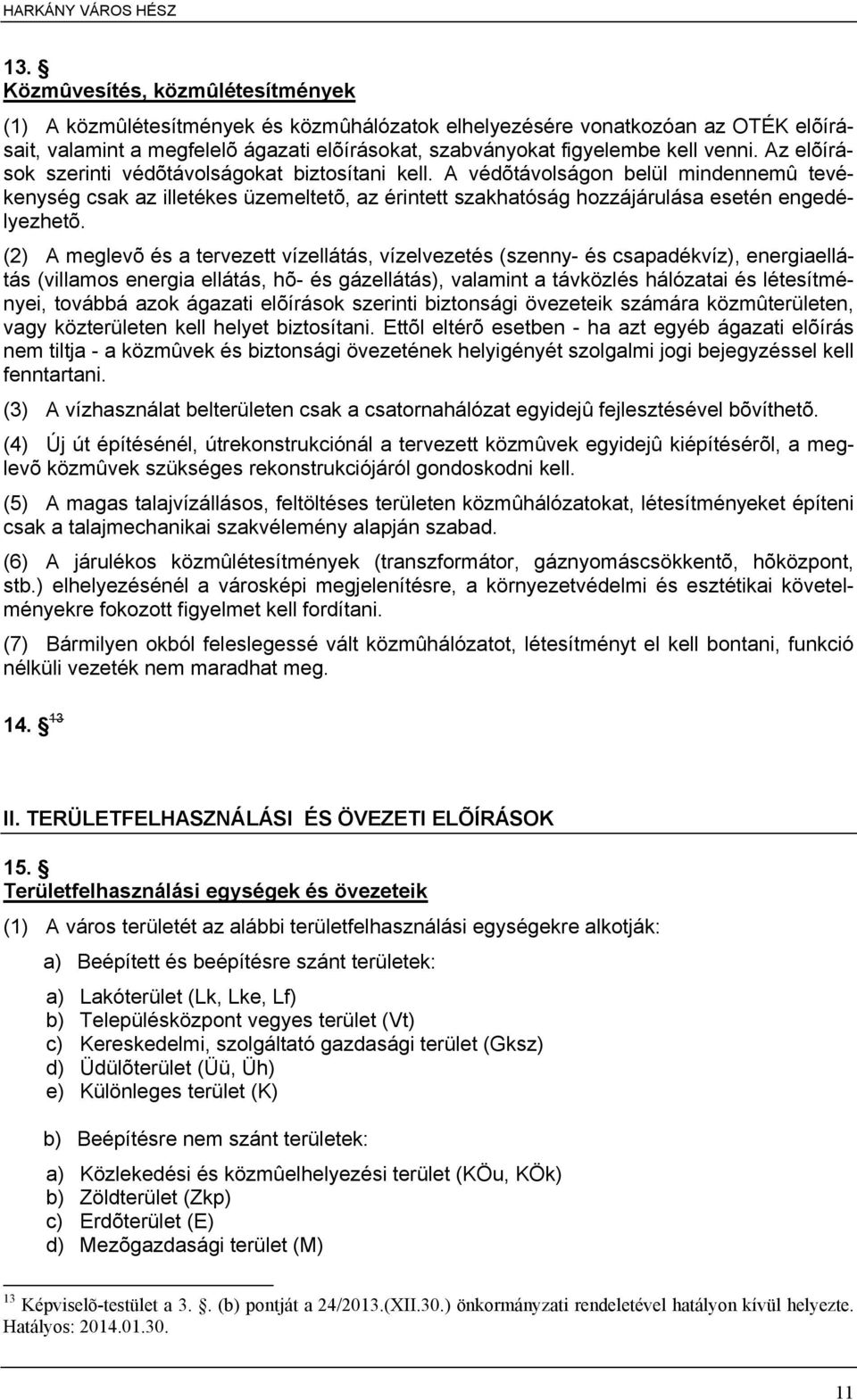 (2) A meglevõ és a tervezett vízellátás, vízelvezetés (szenny- és csapadékvíz), energiaellátás (villamos energia ellátás, hõ- és gázellátás), valamint a távközlés hálózatai és létesítményei, továbbá