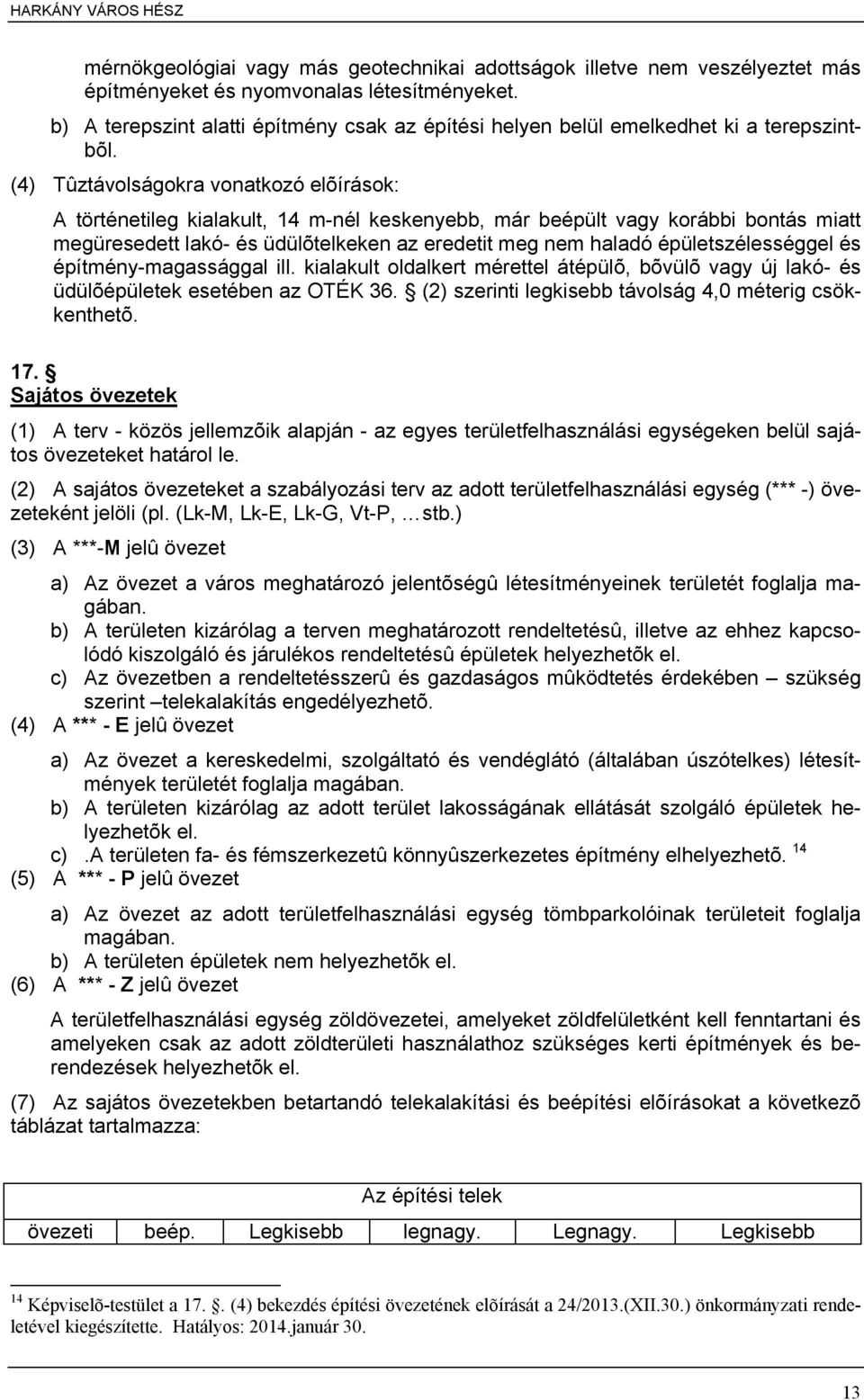 (4) Tûztávolságokra vonatkozó elõírások: A történetileg kialakult, 14 m-nél keskenyebb, már beépült vagy korábbi bontás miatt megüresedett lakó- és üdülõtelkeken az eredetit meg nem haladó