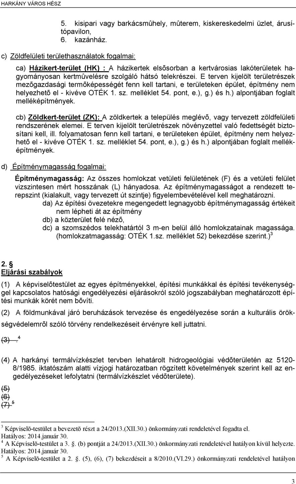 E terven kijelölt területrészek mezõgazdasági termõképességét fenn kell tartani, e területeken épület, építmény nem helyezhetõ el - kivéve OTÉK 1. sz. melléklet 54. pont, e.), g.) és h.