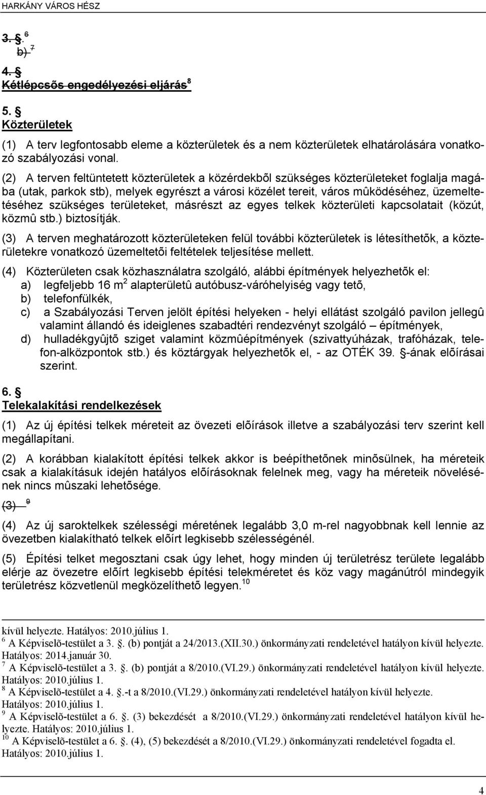 területeket, másrészt az egyes telkek közterületi kapcsolatait (közút, közmû stb.) biztosítják.