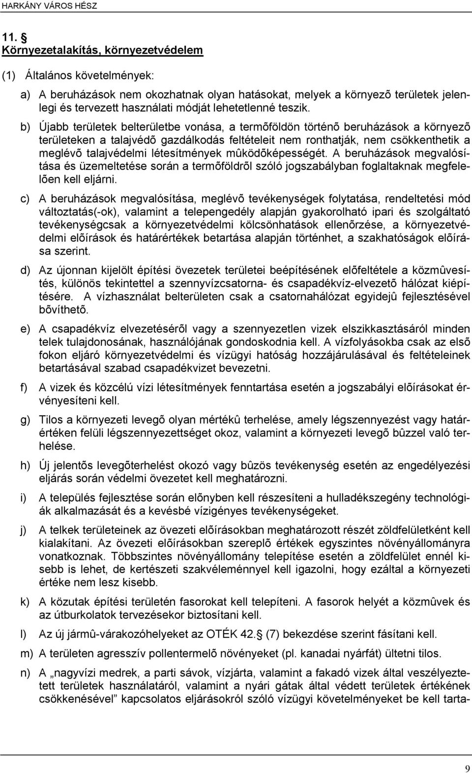 b) Újabb területek belterületbe vonása, a termõföldön történõ beruházások a környezõ területeken a talajvédõ gazdálkodás feltételeit nem ronthatják, nem csökkenthetik a meglévõ talajvédelmi