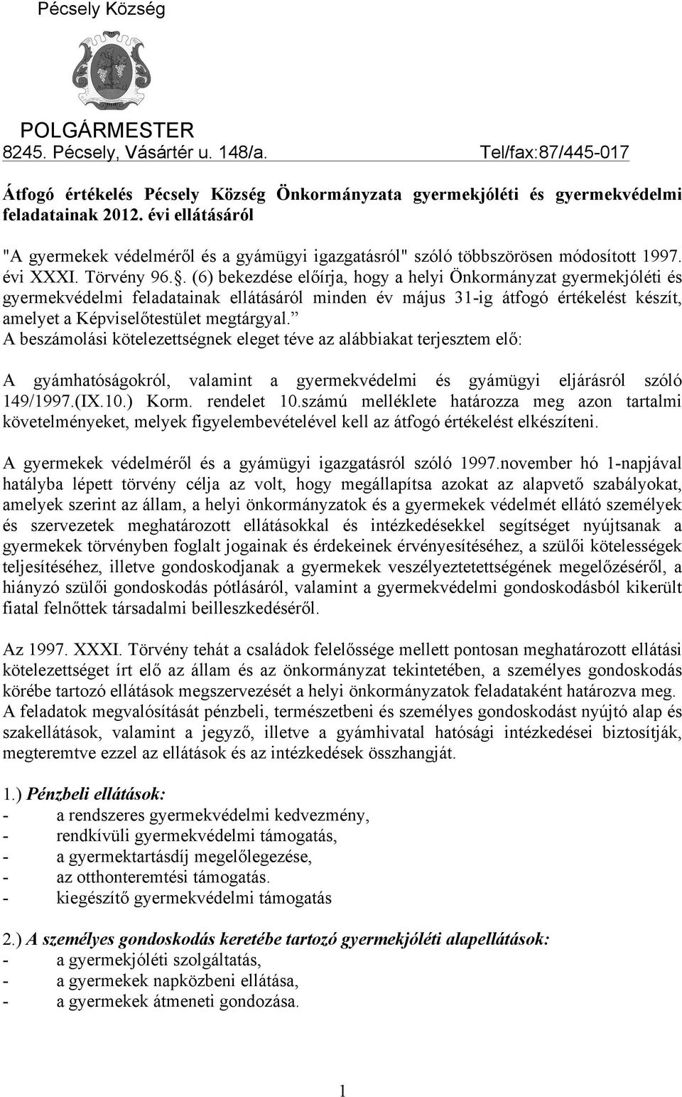 . (6) bekezdése előírja, hogy a helyi Önkormányzat gyermekjóléti és gyermekvédelmi feladatainak ellátásáról minden év május 31-ig átfogó értékelést készít, amelyet a Képviselőtestület megtárgyal.