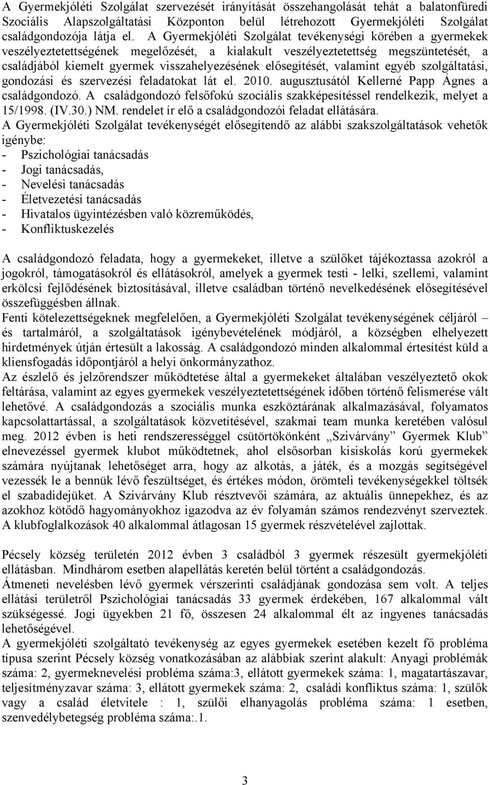 elősegítését, valamint egyéb szolgáltatási, gondozási és szervezési feladatokat lát el. 2010. augusztusától Kellerné Papp Ágnes a családgondozó.