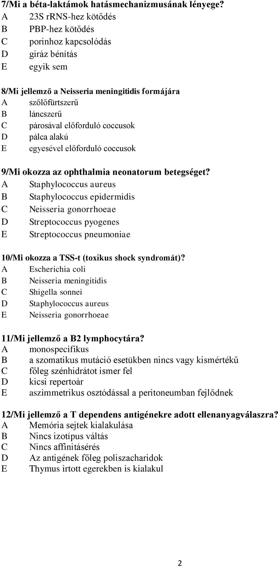 coccusok D pálca alakú E egyesével előforduló coccusok 9/Mi okozza az ophthalmia neonatorum betegséget?