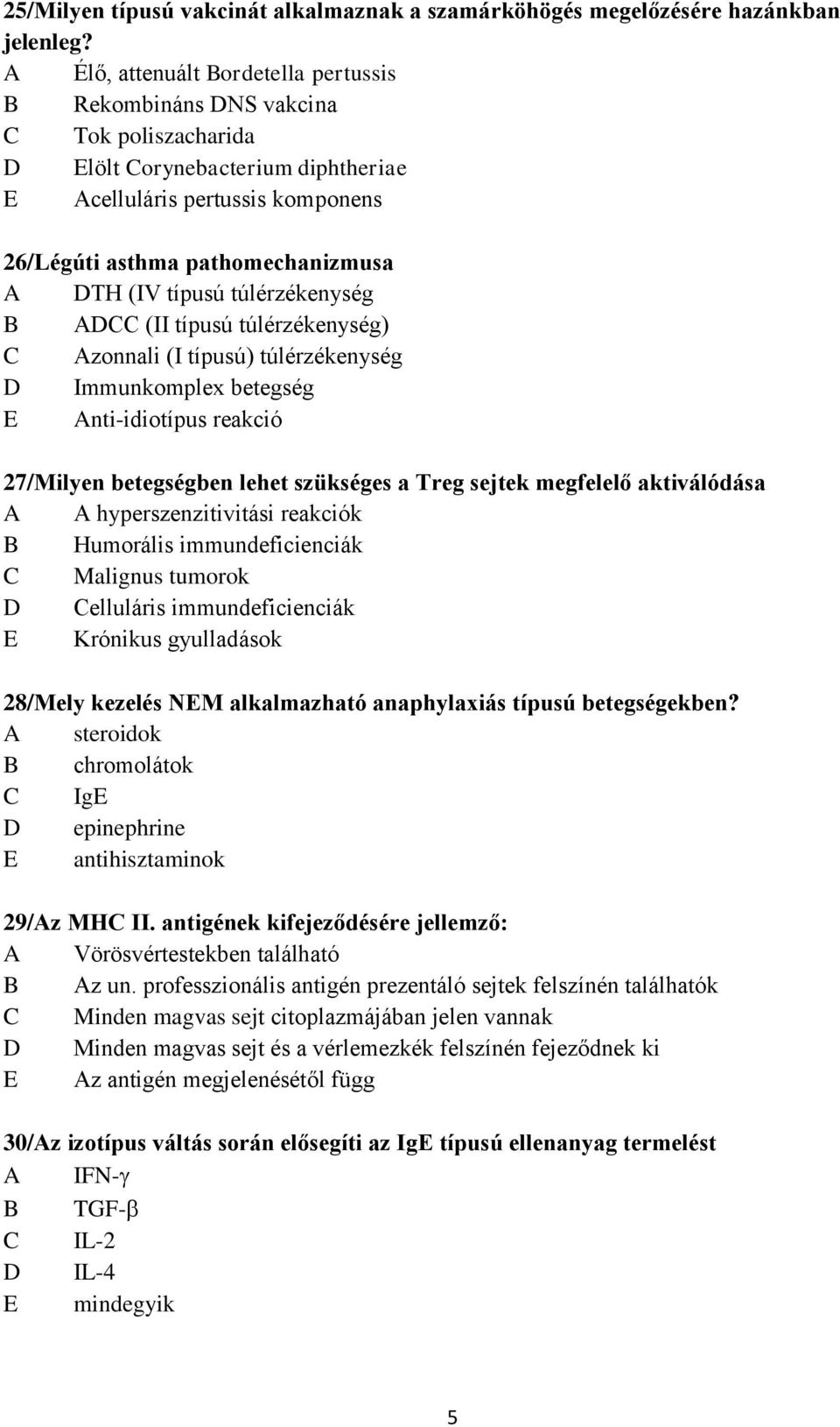 típusú túlérzékenység B ADCC (II típusú túlérzékenység) C Azonnali (I típusú) túlérzékenység D Immunkomplex betegség E Anti-idiotípus reakció 27/Milyen betegségben lehet szükséges a Treg sejtek