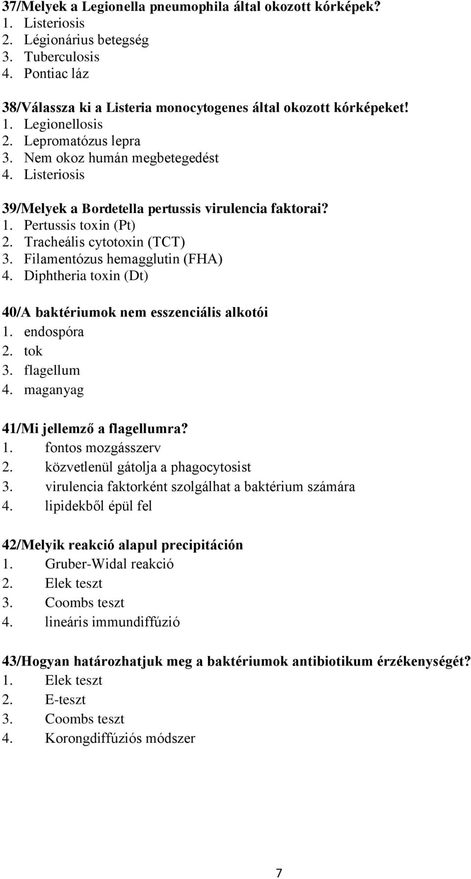 Filamentózus hemagglutin (FHA) 4. Diphtheria toxin (Dt) 40/A baktériumok nem esszenciális alkotói 1. endospóra 2. tok 3. flagellum 4. maganyag 41/Mi jellemző a flagellumra? 1. fontos mozgásszerv 2.