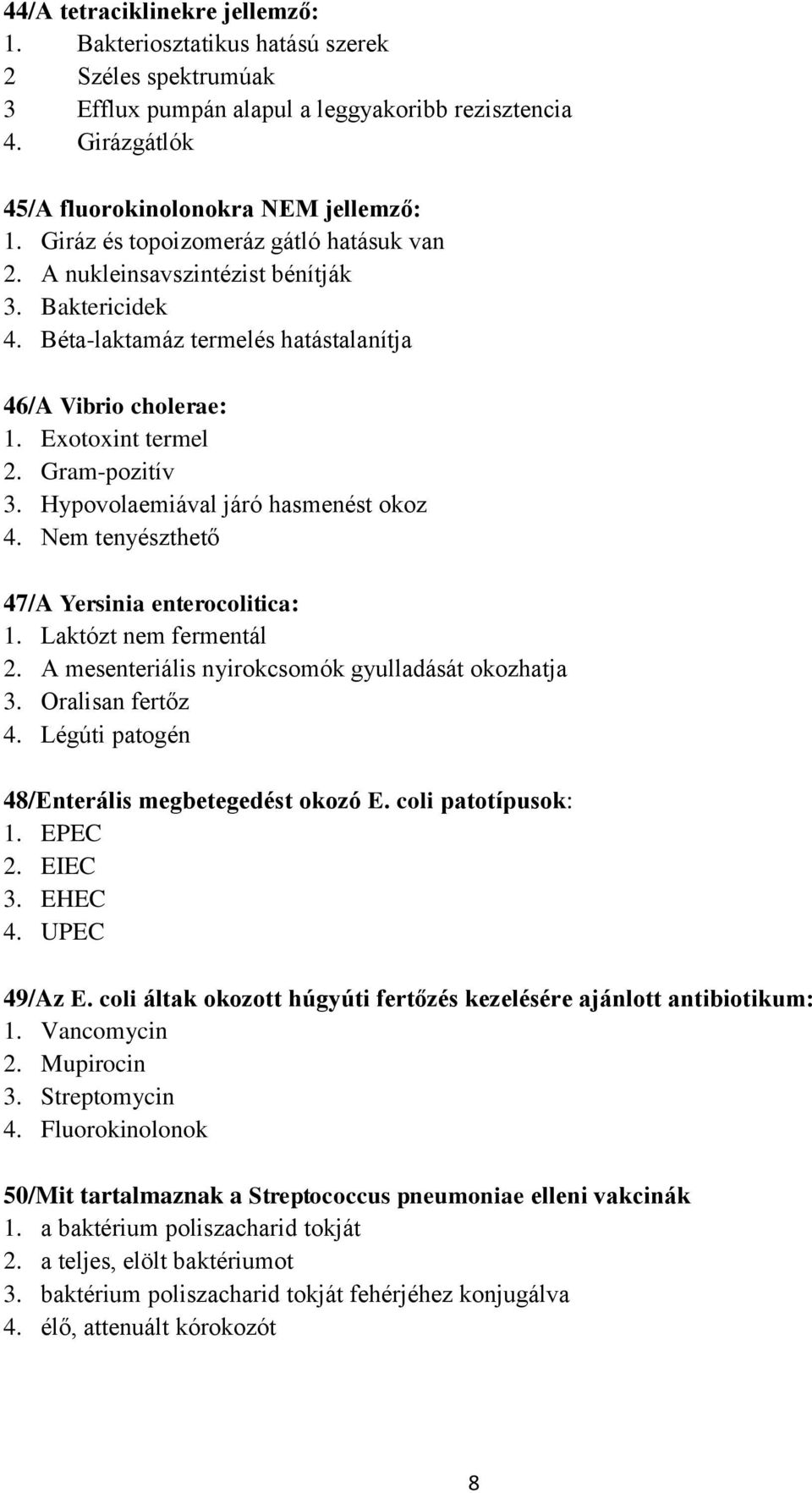 Hypovolaemiával járó hasmenést okoz 4. Nem tenyészthető 47/A Yersinia enterocolitica: 1. Laktózt nem fermentál 2. A mesenteriális nyirokcsomók gyulladását okozhatja 3. Oralisan fertőz 4.