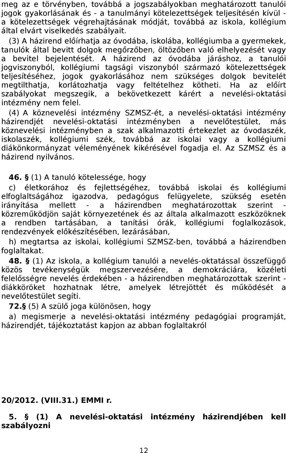 (3) A házirend előírhatja az óvodába, iskolába, kollégiumba a gyermekek, tanulók által bevitt dolgok megőrzőben, öltözőben való elhelyezését vagy a bevitel bejelentését.