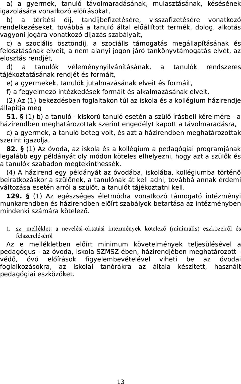 tankönyvtámogatás elvét, az elosztás rendjét, d) a tanulók véleménynyilvánításának, a tanulók rendszeres tájékoztatásának rendjét és formáit, e) a gyermekek, tanulók jutalmazásának elveit és formáit,