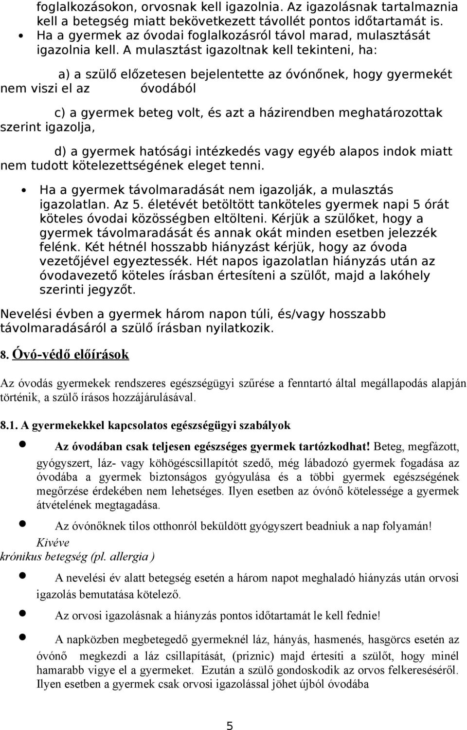 A mulasztást igazoltnak kell tekinteni, ha: a) a szülő előzetesen bejelentette az óvónőnek, hogy gyermekét nem viszi el az óvodából c) a gyermek beteg volt, és azt a házirendben meghatározottak