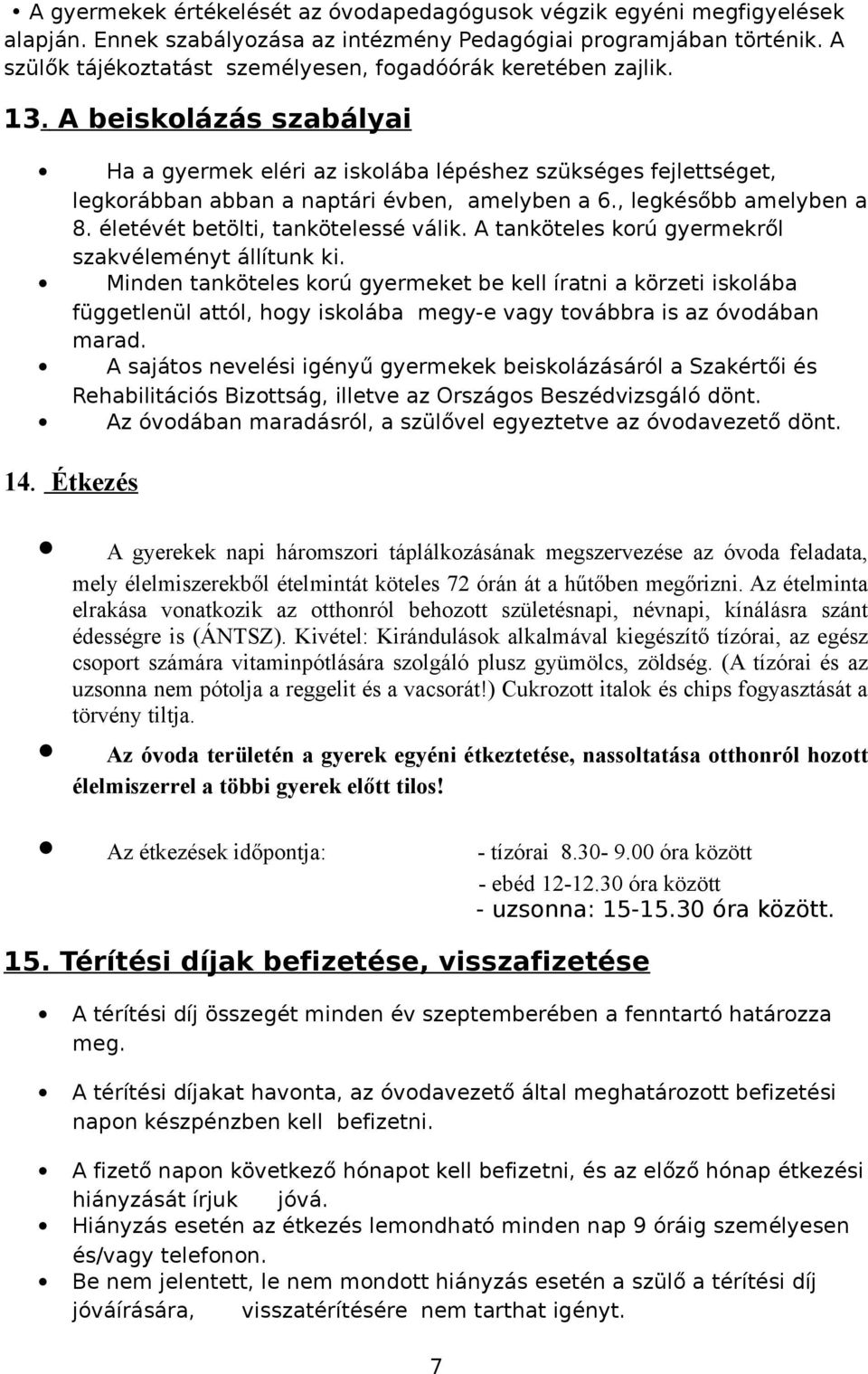 A beiskolázás szabályai Ha a gyermek eléri az iskolába lépéshez szükséges fejlettséget, legkorábban abban a naptári évben, amelyben a 6., legkésőbb amelyben a 8. életévét betölti, tankötelessé válik.