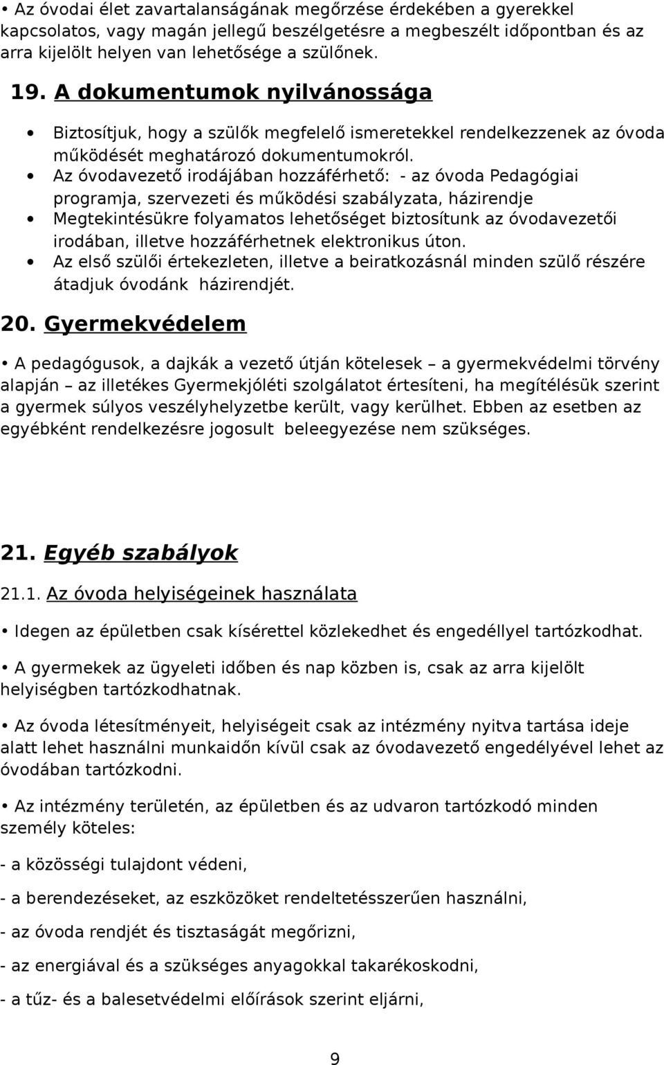 Az óvodavezető irodájában hozzáférhető: - az óvoda Pedagógiai programja, szervezeti és működési szabályzata, házirendje Megtekintésükre folyamatos lehetőséget biztosítunk az óvodavezetői irodában,