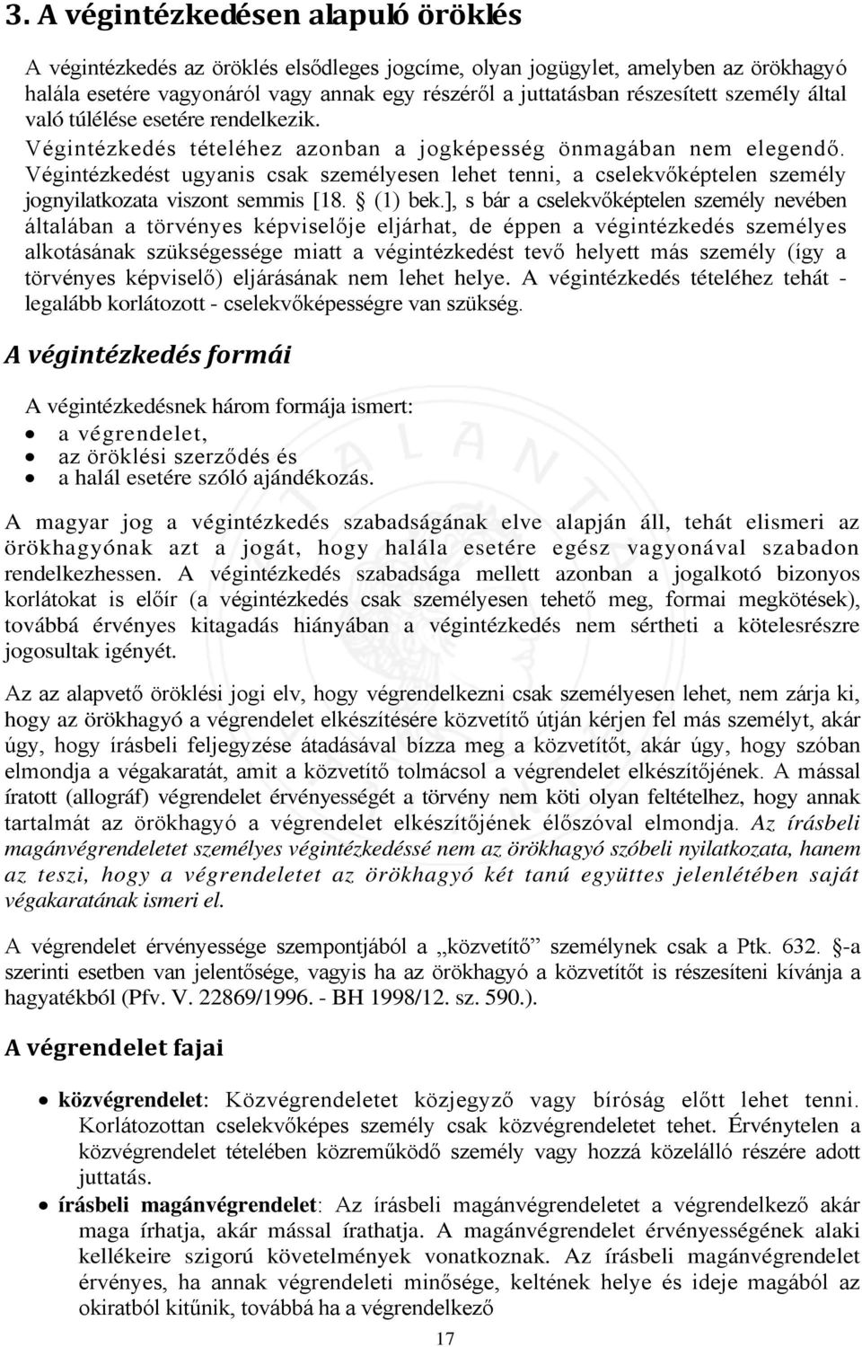 Végintézkedést ugyanis csak személyesen lehet tenni, a cselekvőképtelen személy jognyilatkozata viszont semmis [18. (1) bek.