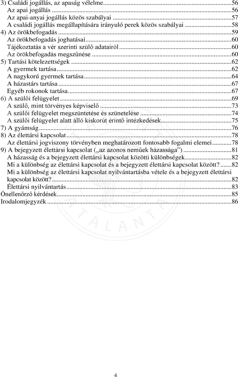 .. 62 A nagykorú gyermek tartása... 64 A házastárs tartása... 67 Egyéb rokonok tartása... 67 6) A szülői felügyelet... 69 A szülő, mint törvényes képviselő.