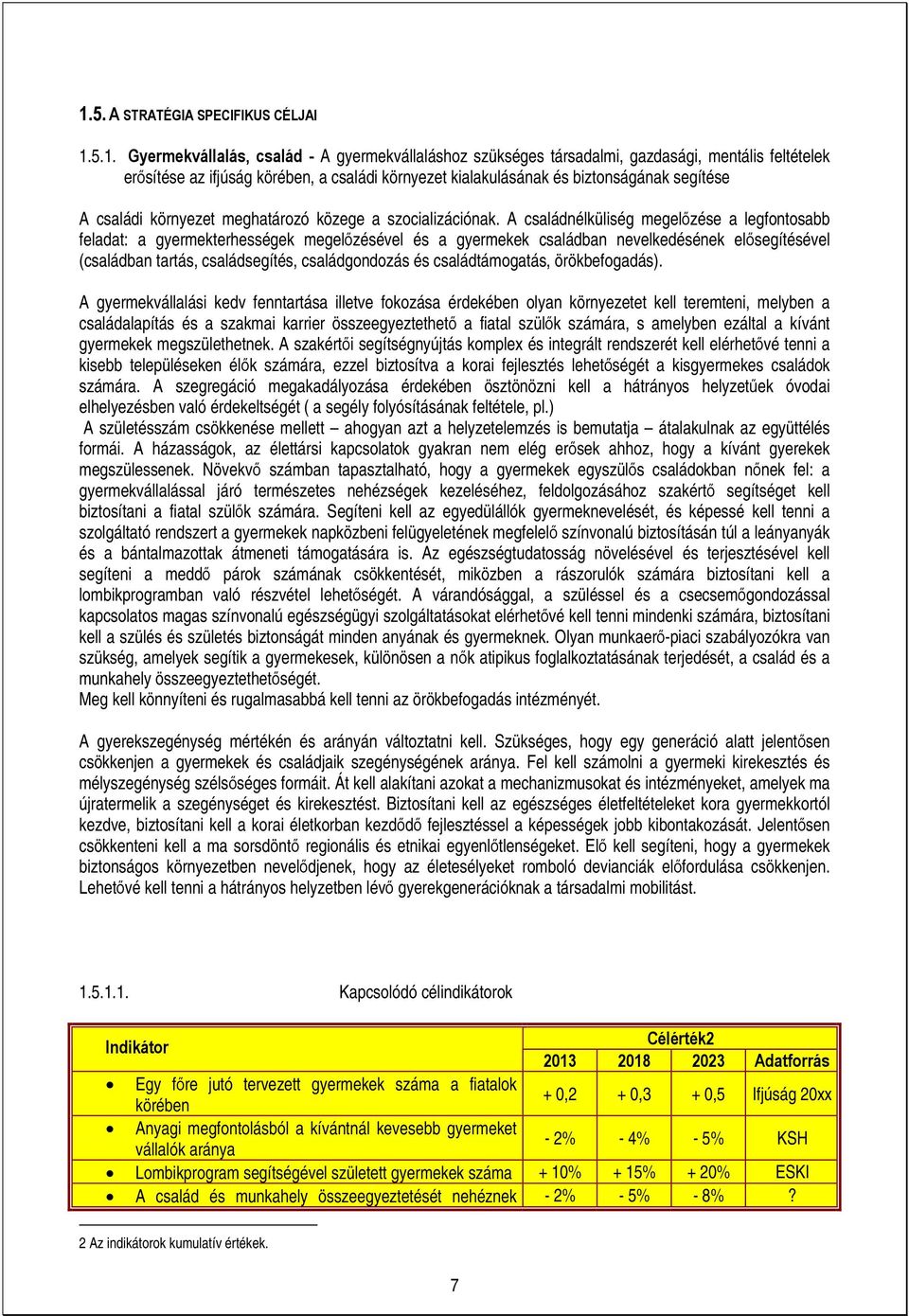 A családnélküliség megelőzése a legfontosabb feladat: a gyermekterhességek megelőzésével és a gyermekek családban nevelkedésének elősegítésével (családban tartás, családsegítés, családgondozás és