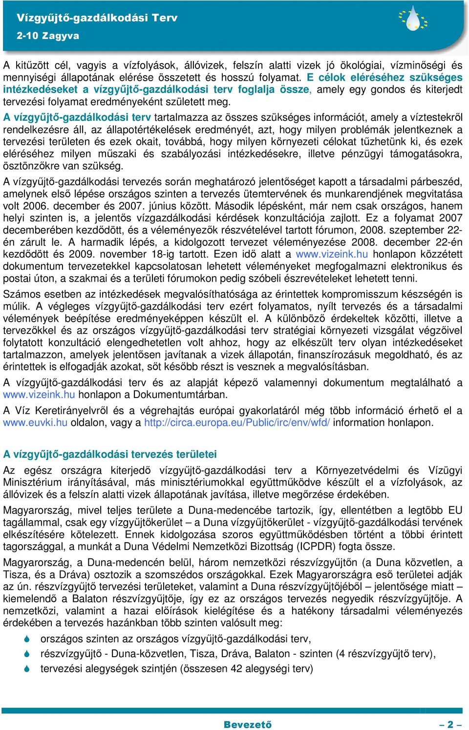 A vízgyűjtő-gazdálkodási terv tartalmazza az összes szükséges információt, amely a víztestekről rendelkezésre áll, az állapotértékelések eredményét, azt, hogy milyen problémák jelentkeznek a