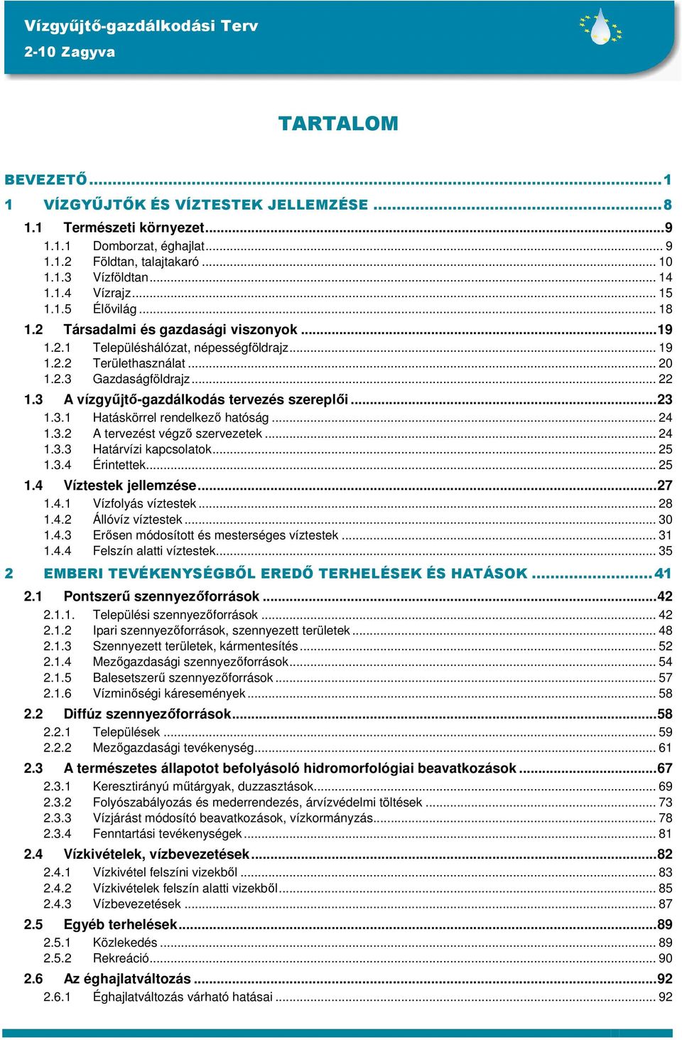 3 A vízgyűjtő-gazdálkodás tervezés szereplői...23 1.3.1 Hatáskörrel rendelkező hatóság... 24 1.3.2 A tervezést végző szervezetek... 24 1.3.3 Határvízi kapcsolatok... 25 1.3.4 Érintettek... 25 1.4 Víztestek jellemzése.