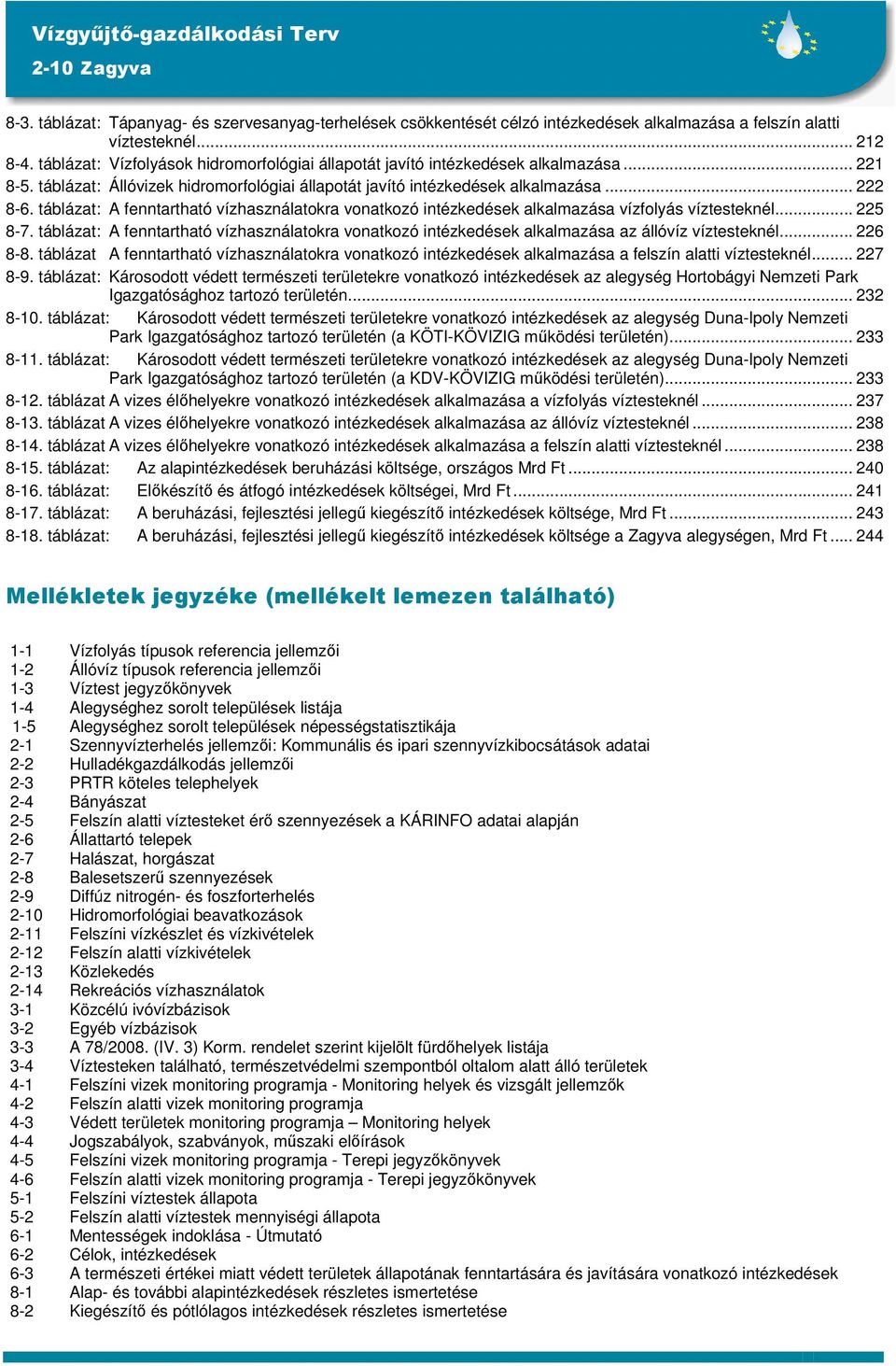 táblázat: A fenntartható vízhasználatokra vonatkozó intézkedések alkalmazása vízfolyás víztesteknél... 225 8-7.