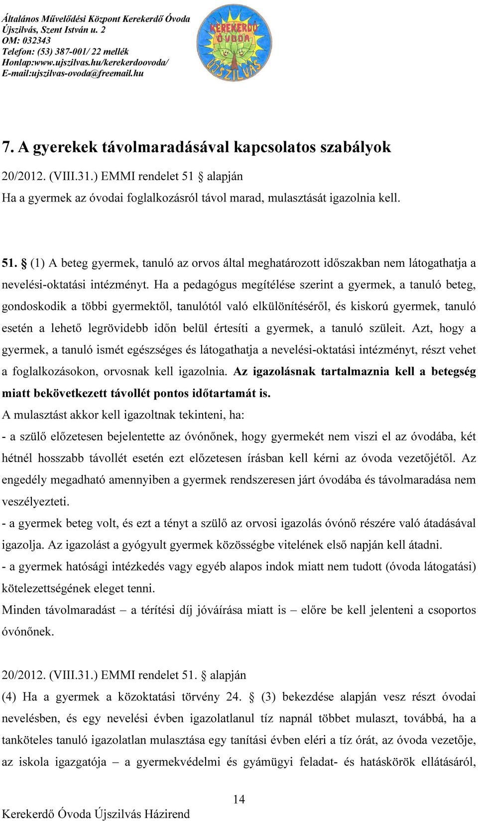 (1) A beteg gyermek, tanuló az orvos által meghatározott időszakban nem látogathatja a nevelési-oktatási intézményt.