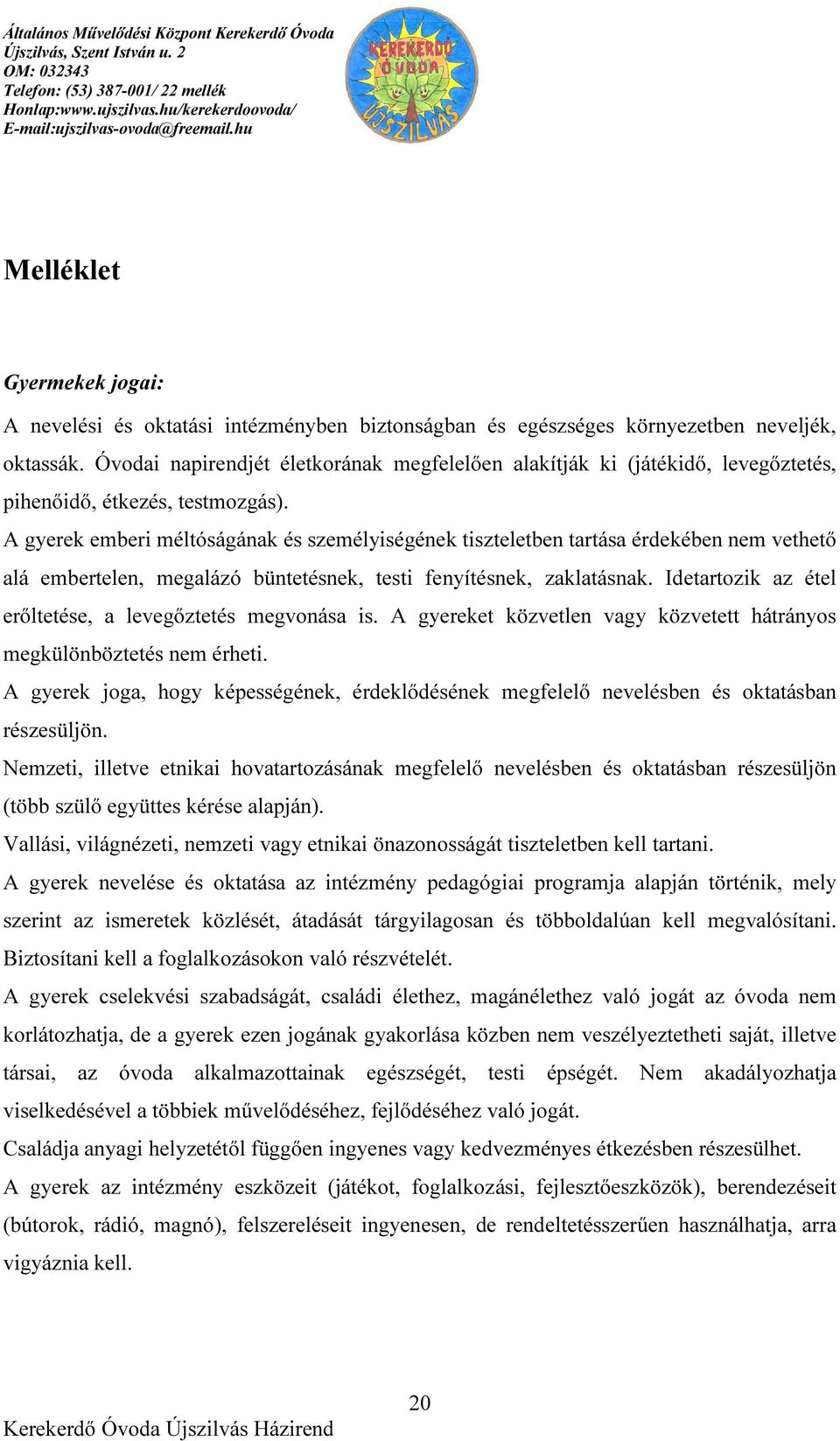 A gyerek emberi méltóságának és személyiségének tiszteletben tartása érdekében nem vethető alá embertelen, megalázó büntetésnek, testi fenyítésnek, zaklatásnak.