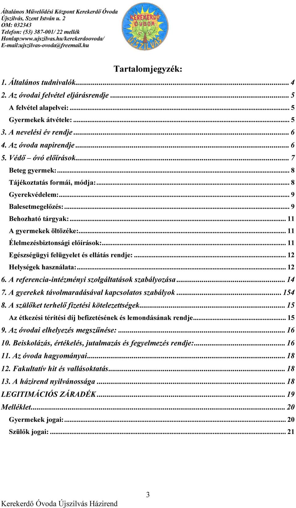 .. 11 Élelmezésbiztonsági előírások:... 11 Egészségügyi felügyelet és ellátás rendje:... 12 Helységek használata:... 12 6. A referencia-intézményi szolgáltatások szabályozása... 14 7.