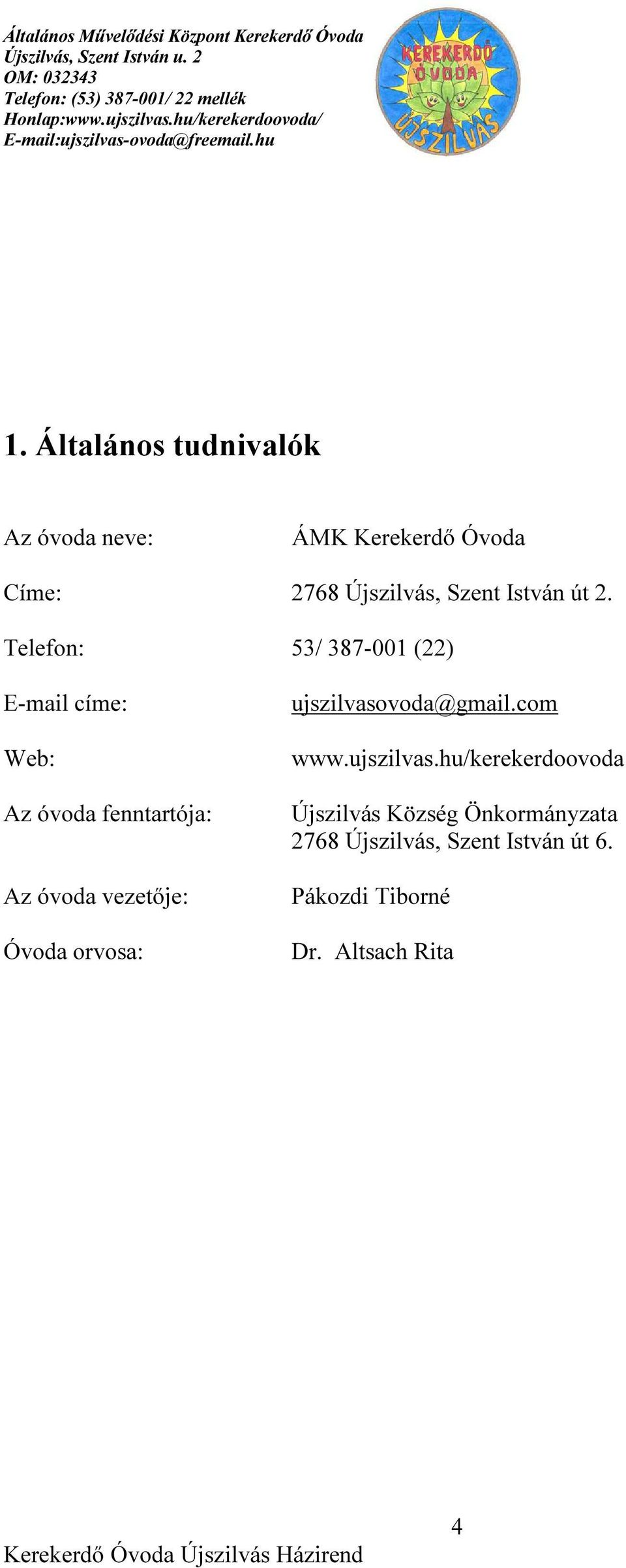 Telefon: 53/ 387-001 (22) E-mail címe: Web: Az óvoda fenntartója: Az óvoda vezetője: