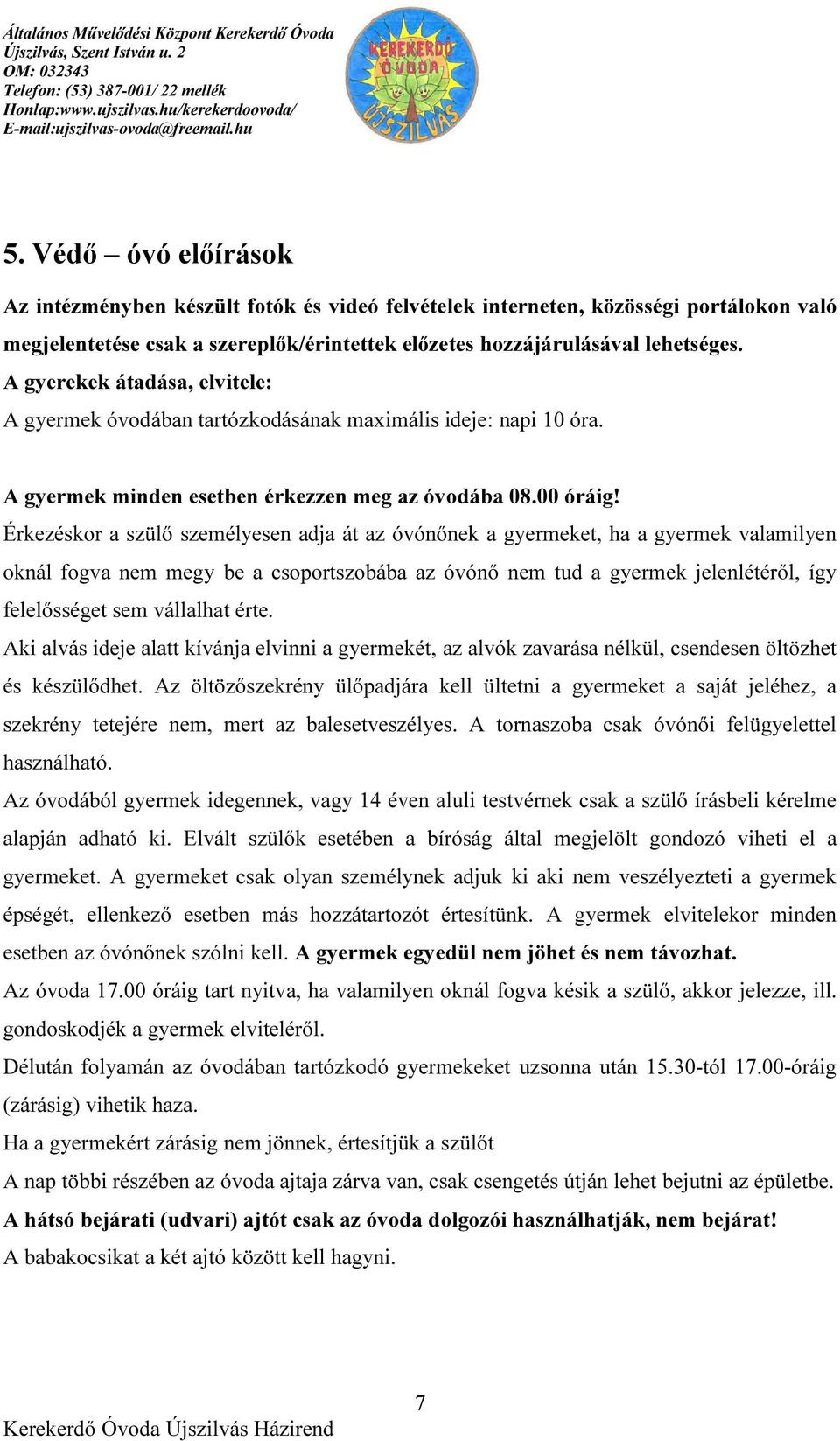 Érkezéskor a szülő személyesen adja át az óvónőnek a gyermeket, ha a gyermek valamilyen oknál fogva nem megy be a csoportszobába az óvónő nem tud a gyermek jelenlétéről, így felelősséget sem