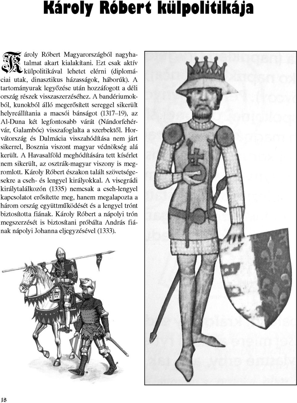 A bandériumokból, kunokból álló megerősített sereggel sikerült helyreállítania a macsói bánságot (1317 19), az Al Duna két legfontosabb várát (Nándorfehérvár, Galambóc) visszafoglalta a szerbektől.