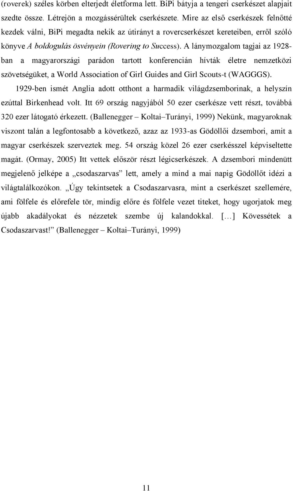 A lánymozgalom tagjai az 1928- ban a magyarországi parádon tartott konferencián hívták életre nemzetközi szövetségüket, a World Association of Girl Guides and Girl Scouts-t (WAGGGS).