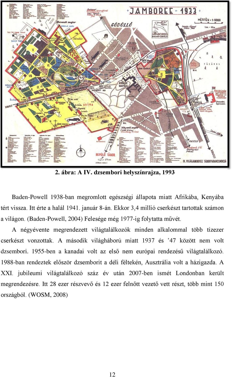 A négyévente megrendezett világtalálkozók minden alkalommal több tízezer cserkészt vonzottak. A második világháború miatt 1937 és 47 között nem volt dzsembori.