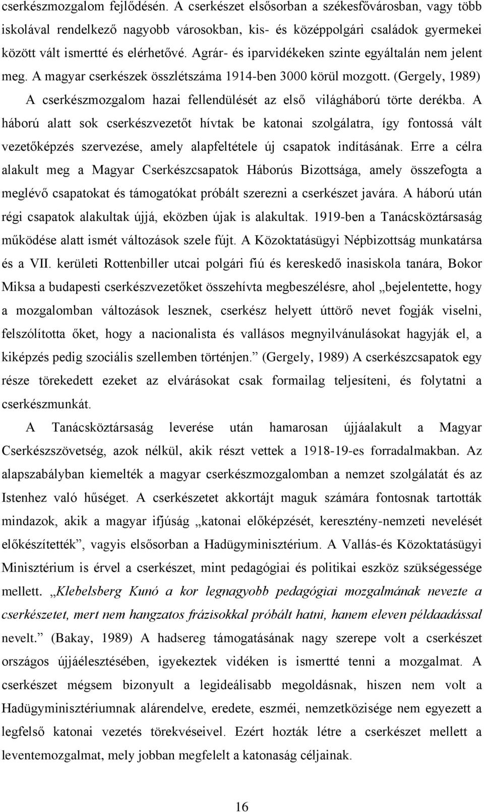 (Gergely, 1989) A cserkészmozgalom hazai fellendülését az első világháború törte derékba.